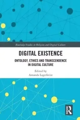 Digital Existence: Ontology, Ethics and Transcendence in Digital Culture