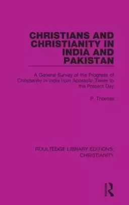 Christians and Christianity in India and Pakistan: A General Survey of the Progress of Christianity in India from Apostolic Times to the Present Day