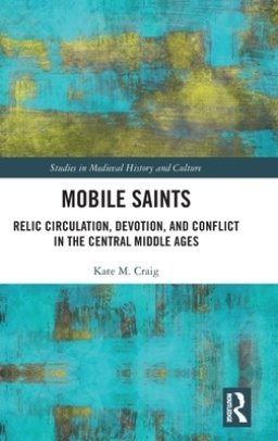 Mobile Saints: Relic Circulation, Devotion, and Conflict in the Central Middle Ages