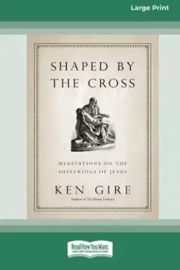 Shaped by the Cross:: Meditations on the Sufferings of Jesus [Standard Large Print 16 Pt Edition]