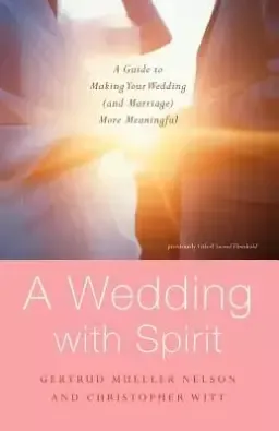 A Wedding with Spirit: A Guide to Making Your Wedding (and Marriage) More Meaningful