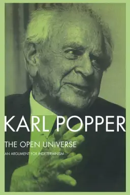 The Open Universe : An Argument for Indeterminism From the Postscript to The Logic of Scientific Discovery