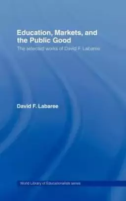 Education, Markets, and the Public Good: The Selected Works of David F. Labaree