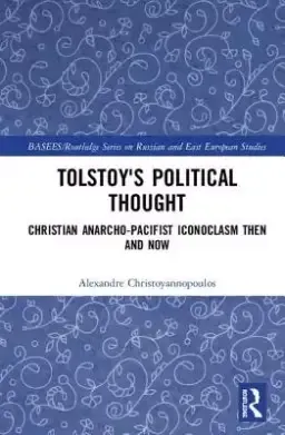 Tolstoy's Political Thought: Christian Anarcho-Pacifist Iconoclasm Then and Now