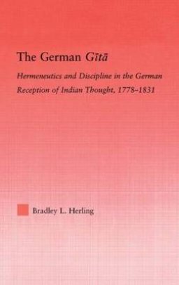 The German Gita : Hermeneutics and Discipline in the Early German Reception of Indian Thought