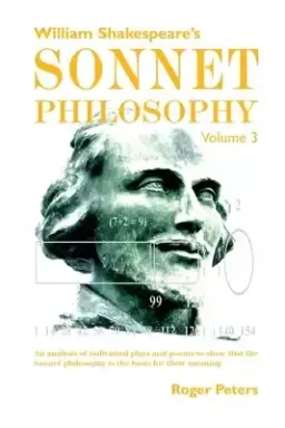 William Shakespeare's Sonnet Philosophy, Volume 3   : An analysis of individual plays and poems to show that the Sonnet philosophy is the basis for th