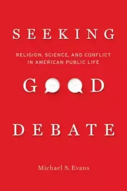 Seeking Good Debate: Religion, Science, and Conflict in American Public Life