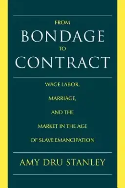 From Bondage to Contract: Wage Labor, Marriage, and the Market in the Age of Slave Emancipation