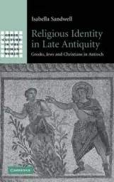 Religious Identity in Late Antiquity: Greeks, Jews and Christians in Antioch