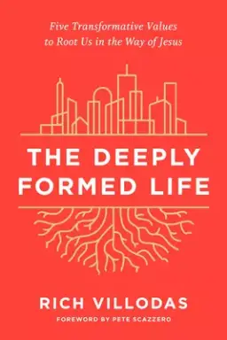 The Deeply Formed Life: Five Transformative Values to Root Us in the Way of Jesus