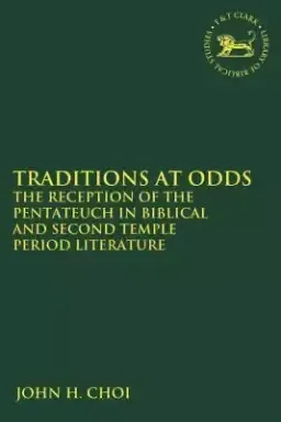 Traditions at Odds: The Reception of the Pentateuch in Biblical and Second Temple Period Literature