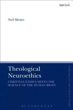 Theological Neuroethics: Christian Ethics Meets the Science of the Human Brain