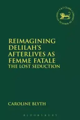 Reimagining Delilah's Afterlives as Femme Fatale: The Lost Seduction