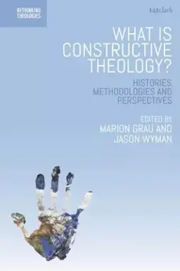 What is Constructive Theology?: Histories, Methodologies, and Perspectives