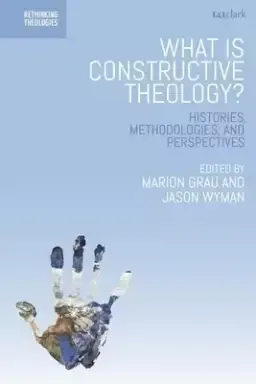 What is Constructive Theology?: Histories, Methodologies, and Perspectives