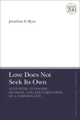 Love Does Not Seek Its Own: Augustine, Economic Division, and the Formation of a Common Life