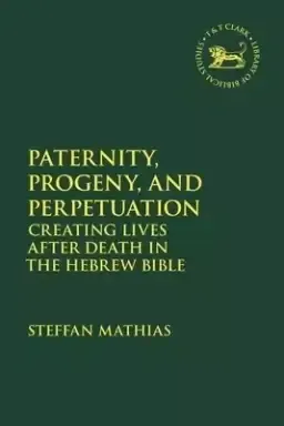 Paternity, Progeny, and Perpetuation: Creating Lives after Death in the Hebrew Bible