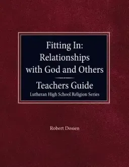 Fitting in: Relationships with God and Others Teacher Guide Lutheran High School Religion Series