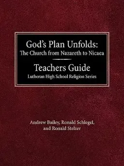 God's Plan Unfolds: The Church from Nazareth to Nicaea Teachers Guide Lutheran High School Religion Series