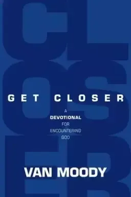 Get Closer: A Devotional For Encountering God