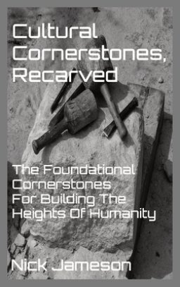 Cultural Cornerstones, Recarved: The Foundational Cornerstones For Building The  Heights Of Humanity