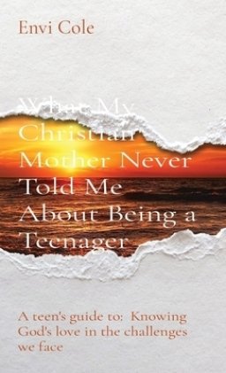 What My Christian Mother Never Told Me About Being a Teenager: A teen's guide to: Knowing God's love in the challenges we face