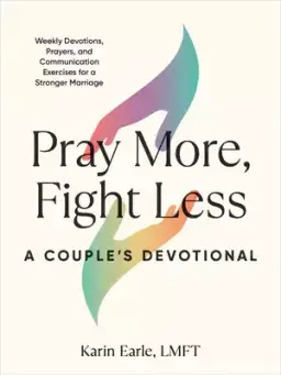 Pray More, Fight Less: A Couple's Devotional: Weekly Devotions, Prayers, and Communication Exercises for a Stronger Marriage