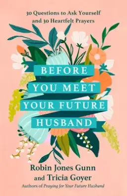 Before You Meet Your Future Husband: 30 Questions to Ask Yourself and 30 Heartfelt Prayers