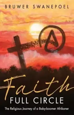 Faith: Full Circle: The Religious Journey of a Baby-Boomer Afrikaner