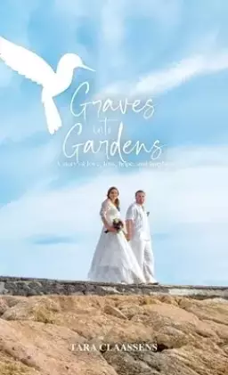 Graves into Gardens: A Story of Love, Loss, Hope and Laughter