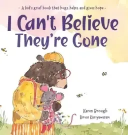 I Can't Believe They're Gone: A kid's grief book that hugs, helps, and gives hope