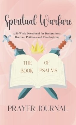 Spiritual Warfare Prayer Journal: A 50 Week Guided Christian Devotional for Declarations, Decrees, Petition and Thanksgiving