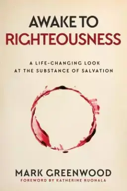 Awake to Righteousness: A Life-Changing Look at the Substance of Salvation