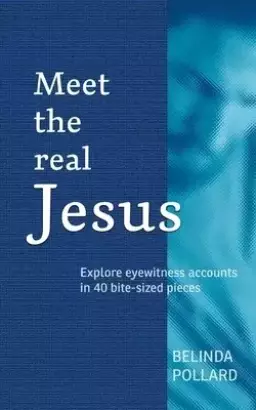 Meet the Real Jesus: Explore Eyewitness Accounts in 40 Bite-Sized Pieces