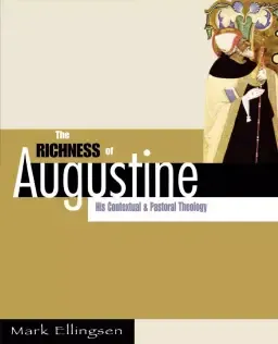 The Richness of Augustine: His Contextual and Pastoral Theology