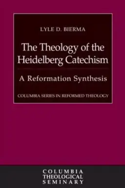 The Theology of the Heidelberg Catechism: A Reformation Synthesis