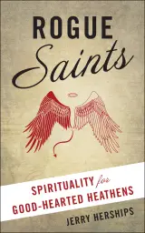 Rogue Saints: Spirituality for Good-Hearted Heathens