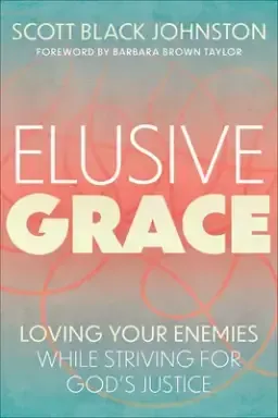 Elusive Grace: Loving Your Enemies While Striving for God's Justice