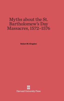 Myths about the St. Bartholomew's Day Massacres, 1572-1576