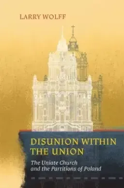 Disunion Within the Union: The Uniate Church and the Partitions of Poland