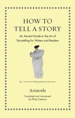 How to Tell a Story – An Ancient Guide to the Art of Storytelling for Writers and Readers