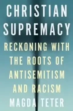 Christian Supremacy: Reckoning with the Roots of Antisemitism and Racism