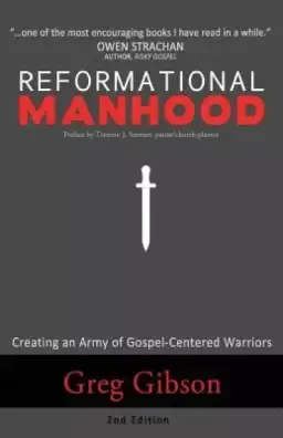 Reformational Manhood: Creating a Culture of Gospel-Centered Warriors