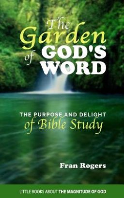 The GARDEN of GOD'S WORD: The Purpose and Delight of BIBLE STUDY