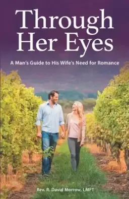 Through Her Eyes: A Man's Guide to His Wife's Need for Romance