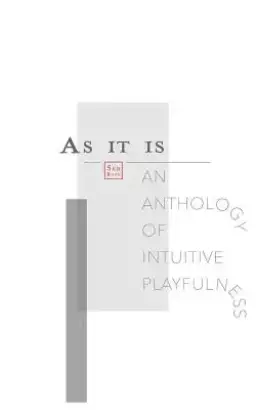 As It Is: An Anthology of Intuitive Playfulness