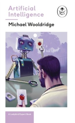 Artificial Intelligence: Everything You Need to Know about the Coming Ai. a Ladybird Expert Book Volume 27