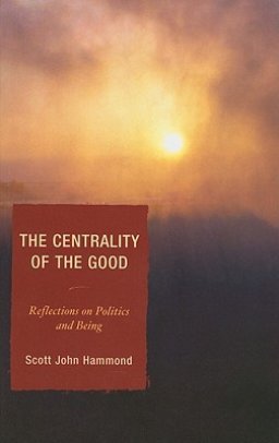 The Centrality of the Good: Reflections on Politics and Being