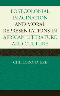 Postcolonial Imaginations and Moral Representations in African Literature and Culture