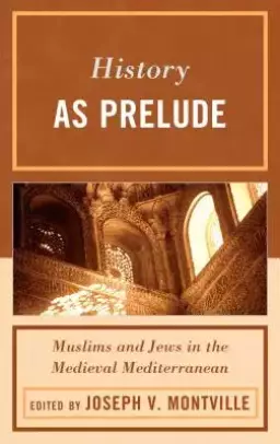 History as Prelude : Muslims and Jews in the Medieval Mediterranean